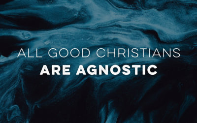 All Good Christians… Are Agnostic (3)